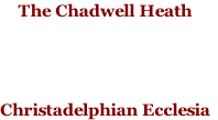 The Chadwell Heath 




Christadelphian Ecclesia